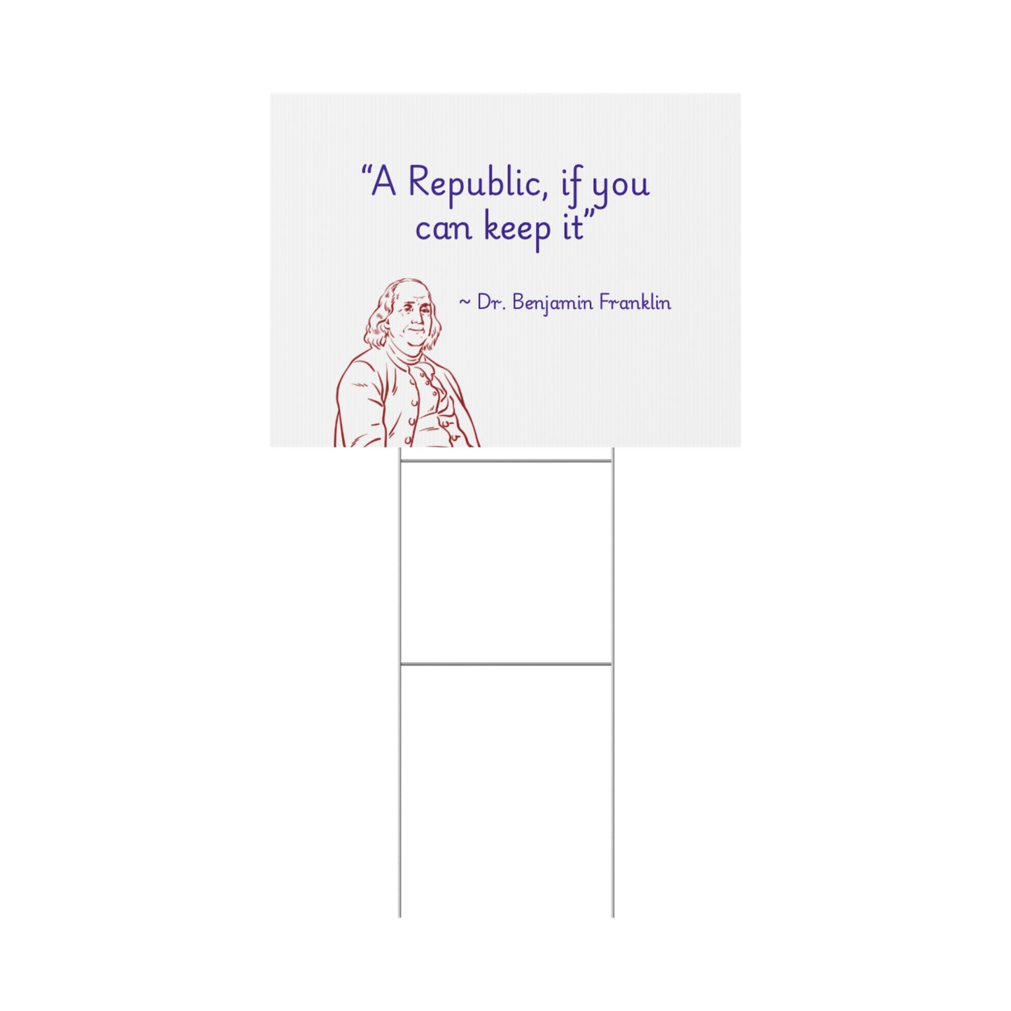"A Republic, if you can keep it" by Dr. Benjamin Franklin