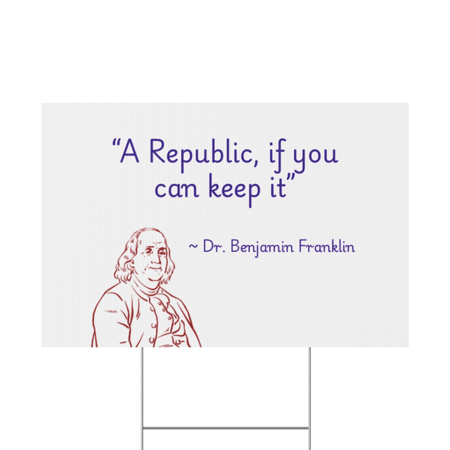 "A Republic, if you can keep it" by Dr. Benjamin Franklin