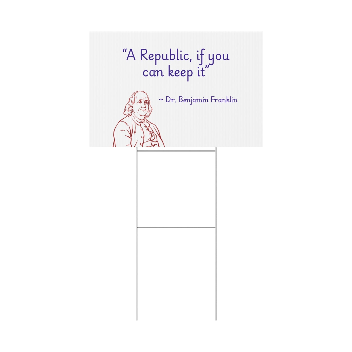 "A Republic, if you can keep it" by Dr. Benjamin Franklin