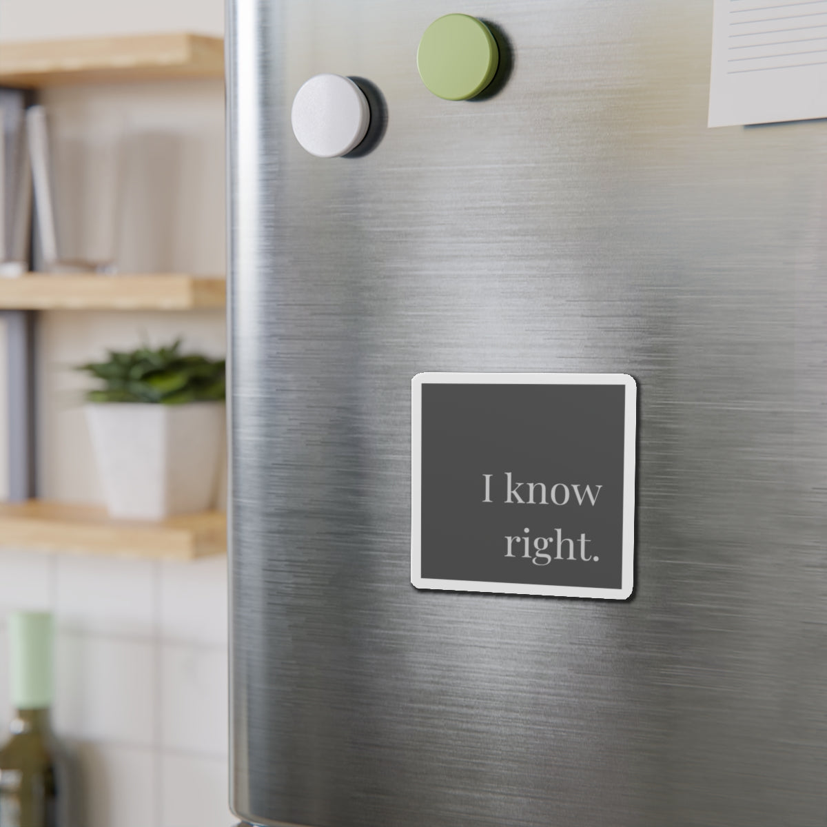I Know Right- Magnet
