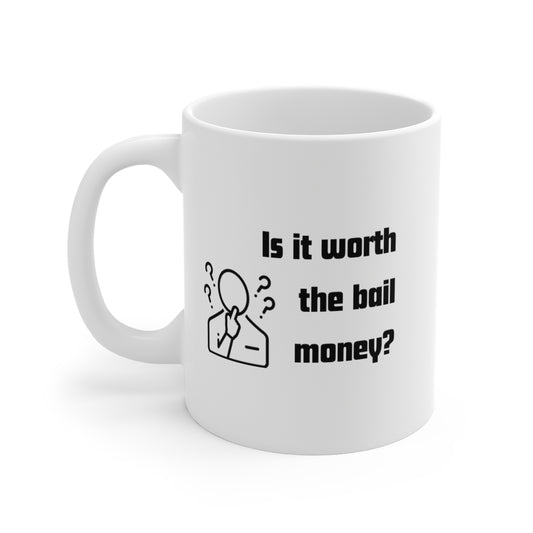 Is it worth the bail money - Mug 11oz