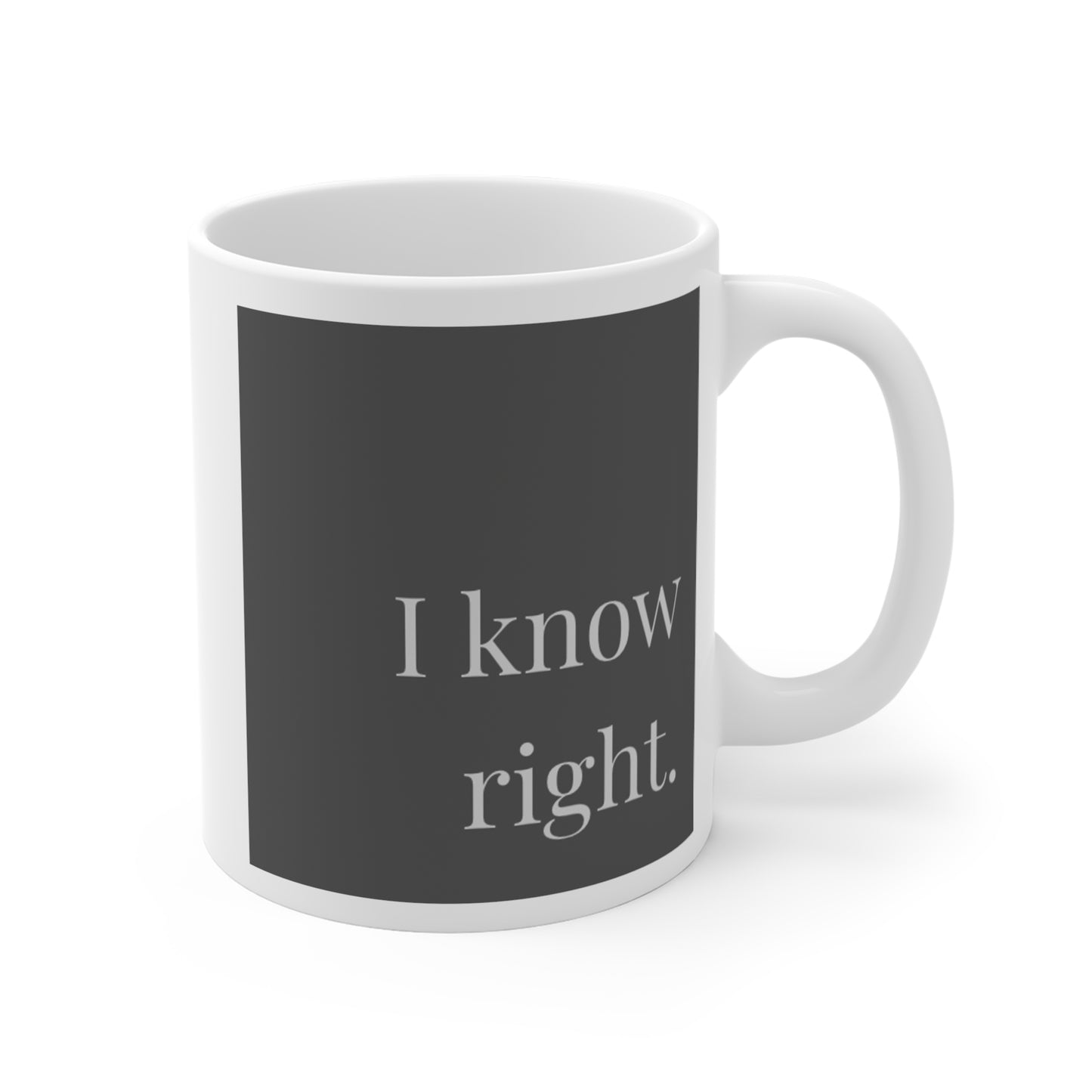 I Know Right - Mug 11oz