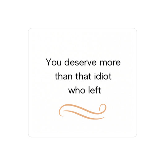 You deserve better - Vinyl Decals