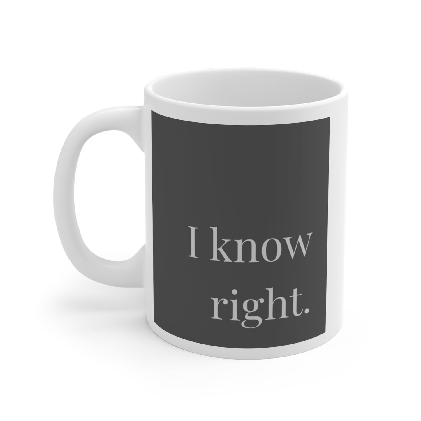 I Know Right - Mug 11oz